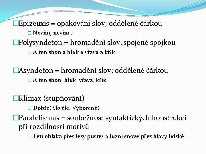 �Epizeuxis = opakování slov; oddělené čárkou � Nevím, nevím… �Polysyndeton = hromadění slov; spojené