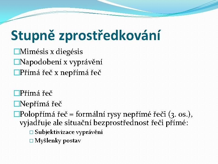 Stupně zprostředkování �Mimésis x diegésis �Napodobení x vyprávění �Přímá řeč x nepřímá řeč �Přímá