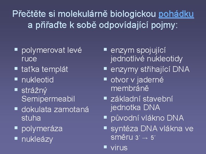 Přečtěte si molekulárně biologickou pohádku a přiřaďte k sobě odpovídající pojmy: § polymerovat levé