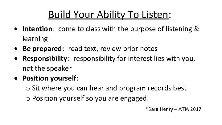 Build Your Ability To Listen: Intention: come to class with the purpose of listening