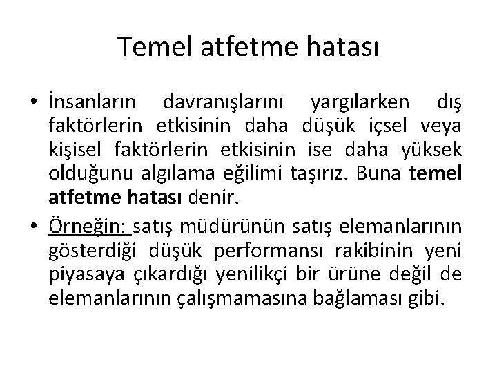 Temel atfetme hatası • İnsanların davranışlarını yargılarken dış faktörlerin etkisinin daha düşük içsel veya