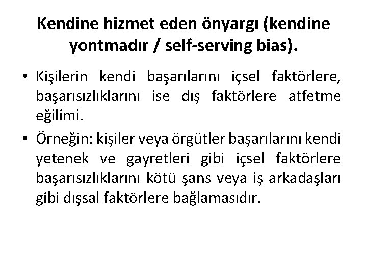 Kendine hizmet eden önyargı (kendine yontmadır / self-serving bias). • Kişilerin kendi başarılarını içsel