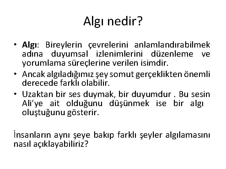 Algı nedir? • Algı: Bireylerin çevrelerini anlamlandırabilmek adına duyumsal izlenimlerini düzenleme ve yorumlama süreçlerine