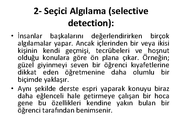 2 - Seçici Algılama (selective detection): • İnsanlar başkalarını değerlendirirken birçok algılamalar yapar. Ancak