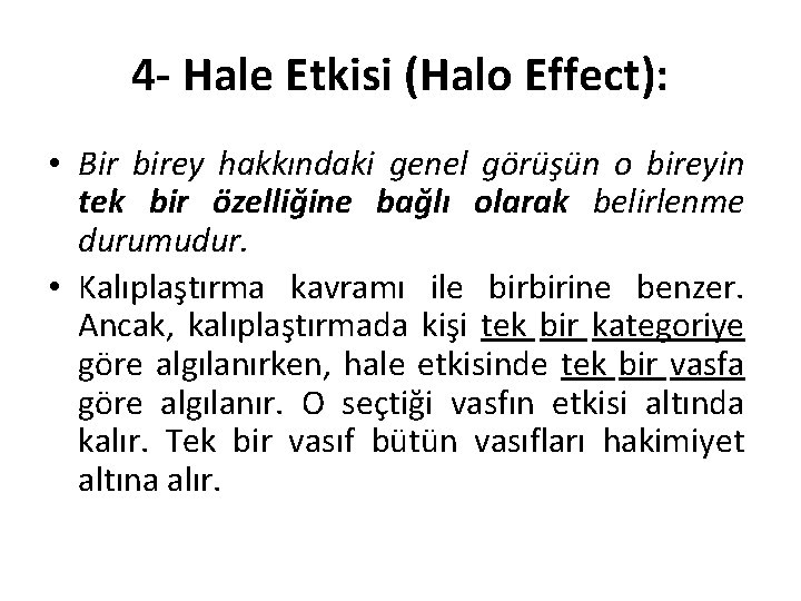 4 - Hale Etkisi (Halo Effect): • Bir birey hakkındaki genel görüşün o bireyin
