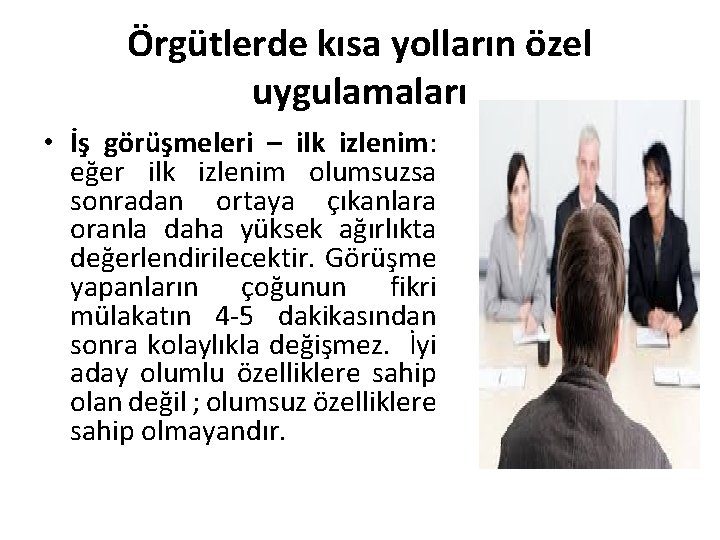 Örgütlerde kısa yolların özel uygulamaları • İş görüşmeleri – ilk izlenim: eğer ilk izlenim