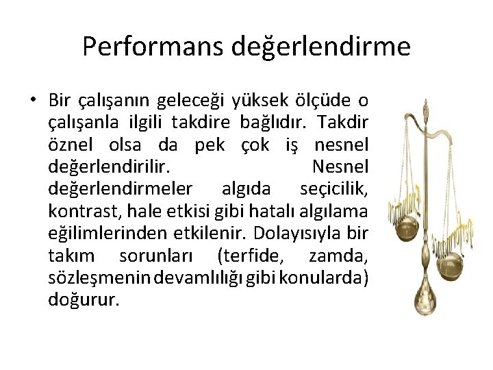 Performans değerlendirme • Bir çalışanın geleceği yüksek ölçüde o çalışanla ilgili takdire bağlıdır. Takdir