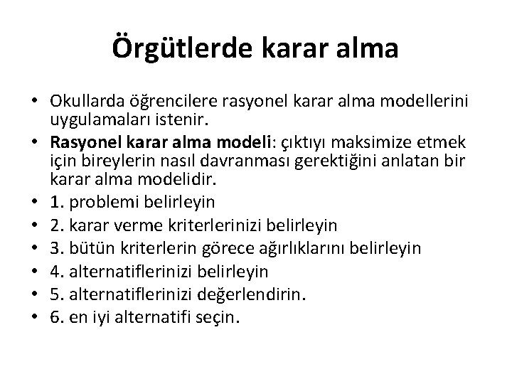 Örgütlerde karar alma • Okullarda öğrencilere rasyonel karar alma modellerini uygulamaları istenir. • Rasyonel