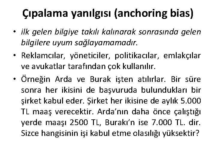 Çıpalama yanılgısı (anchoring bias) • ilk gelen bilgiye takılı kalınarak sonrasında gelen bilgilere uyum