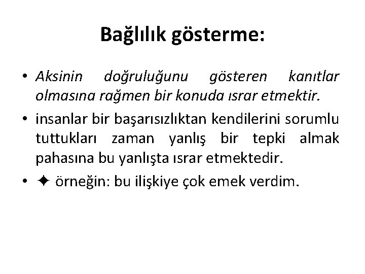 Bağlılık gösterme: • Aksinin doğruluğunu gösteren kanıtlar olmasına rağmen bir konuda ısrar etmektir. •