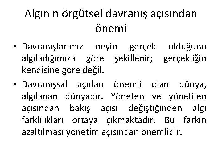 Algının örgütsel davranış açısından önemi • Davranışlarımız neyin gerçek olduğunu algıladığımıza göre şekillenir; gerçekliğin