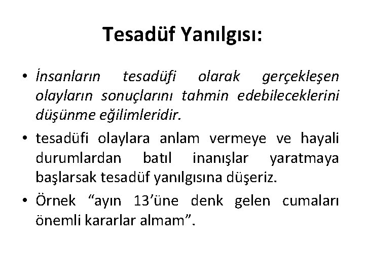 Tesadüf Yanılgısı: • İnsanların tesadüfi olarak gerçekleşen olayların sonuçlarını tahmin edebileceklerini düşünme eğilimleridir. •