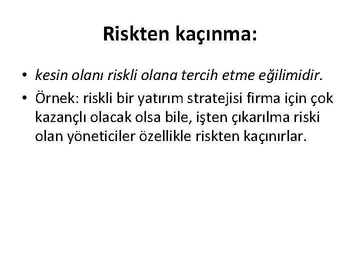 Riskten kaçınma: • kesin olanı riskli olana tercih etme eğilimidir. • Örnek: riskli bir