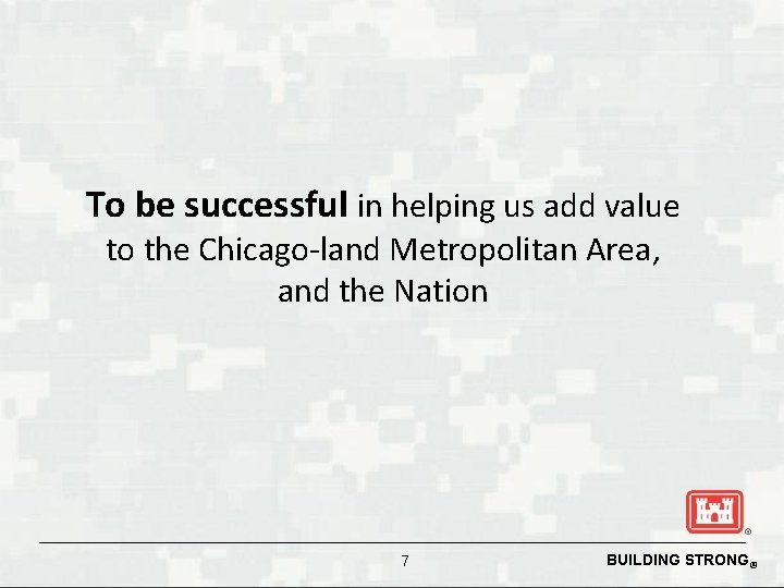 To be successful in helping us add value to the Chicago-land Metropolitan Area, and