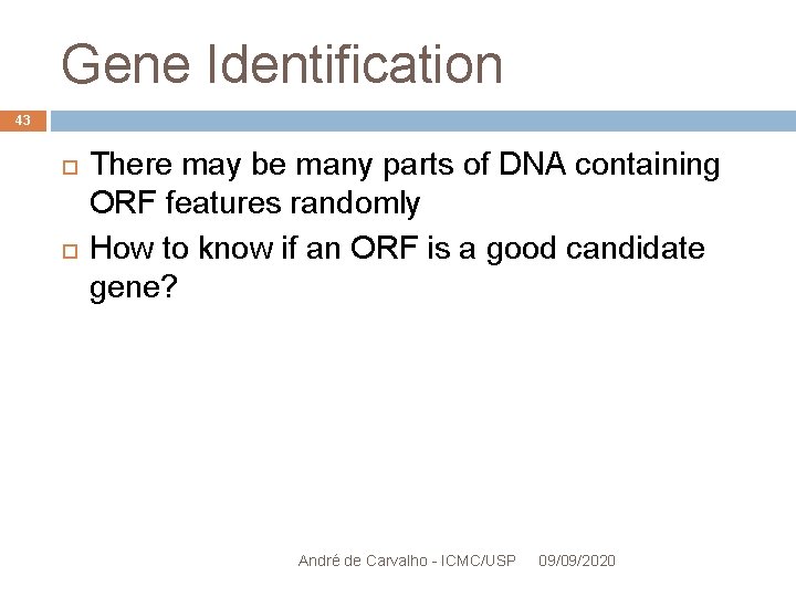 Gene Identification 43 There may be many parts of DNA containing ORF features randomly