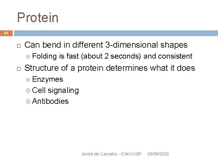 Protein 64 Can bend in different 3 -dimensional shapes Folding is fast (about 2