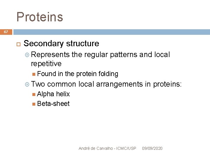 Proteins 67 Secondary structure Represents the regular patterns and local repetitive Found Two in