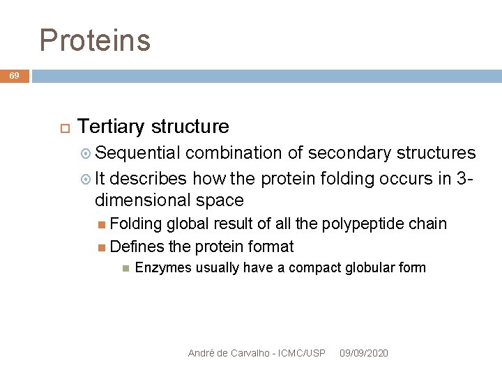 Proteins 69 Tertiary structure Sequential combination of secondary structures It describes how the protein