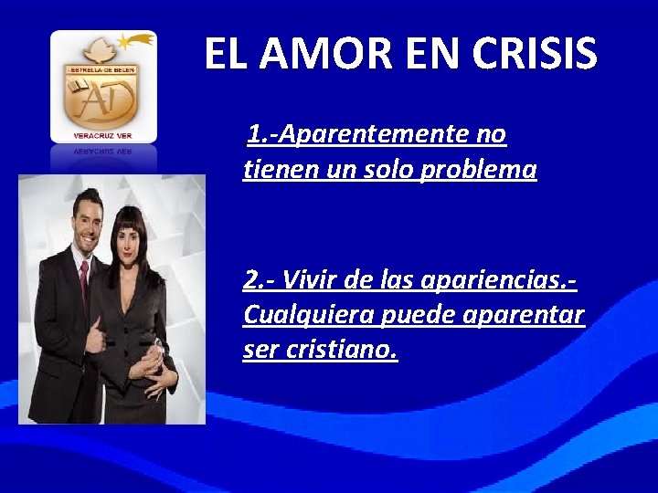 EL AMOR EN CRISIS 1. -Aparentemente no tienen un solo problema. 2. - Vivir