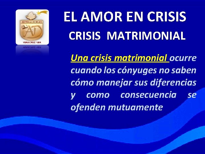 EL AMOR EN CRISIS MATRIMONIAL Una crisis matrimonial ocurre cuando los cónyuges no saben