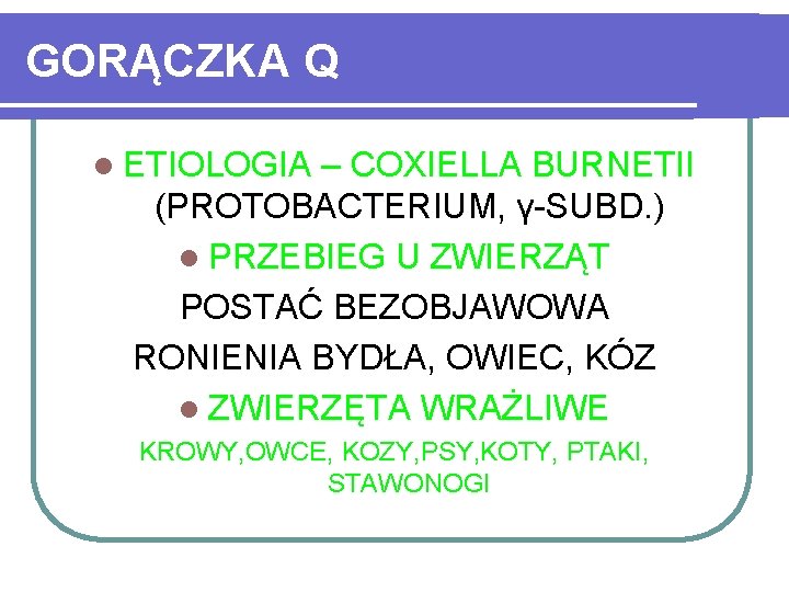 GORĄCZKA Q l ETIOLOGIA – COXIELLA BURNETII (PROTOBACTERIUM, γ-SUBD. ) l PRZEBIEG U ZWIERZĄT