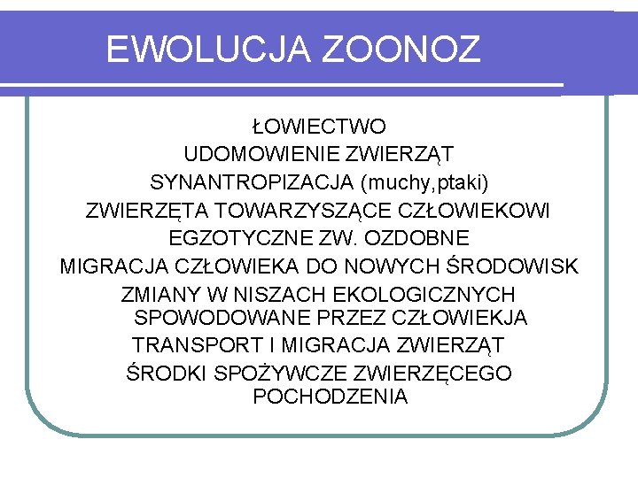 EWOLUCJA ZOONOZ ŁOWIECTWO UDOMOWIENIE ZWIERZĄT SYNANTROPIZACJA (muchy, ptaki) ZWIERZĘTA TOWARZYSZĄCE CZŁOWIEKOWI EGZOTYCZNE ZW. OZDOBNE