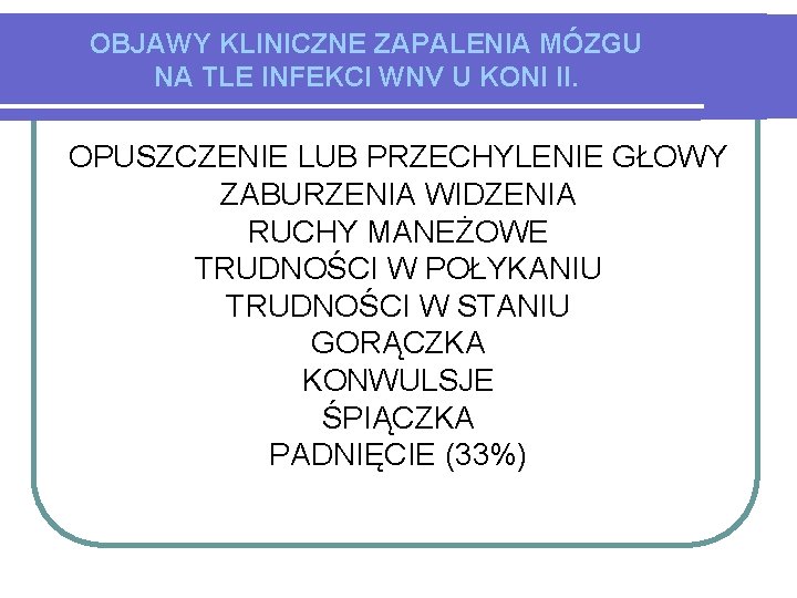 OBJAWY KLINICZNE ZAPALENIA MÓZGU NA TLE INFEKCI WNV U KONI II. OPUSZCZENIE LUB PRZECHYLENIE