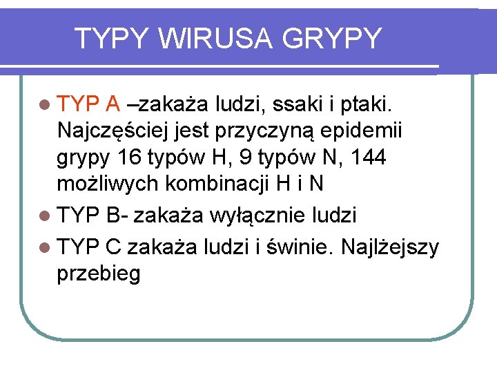 TYPY WIRUSA GRYPY l TYP A –zakaża ludzi, ssaki i ptaki. Najczęściej jest przyczyną