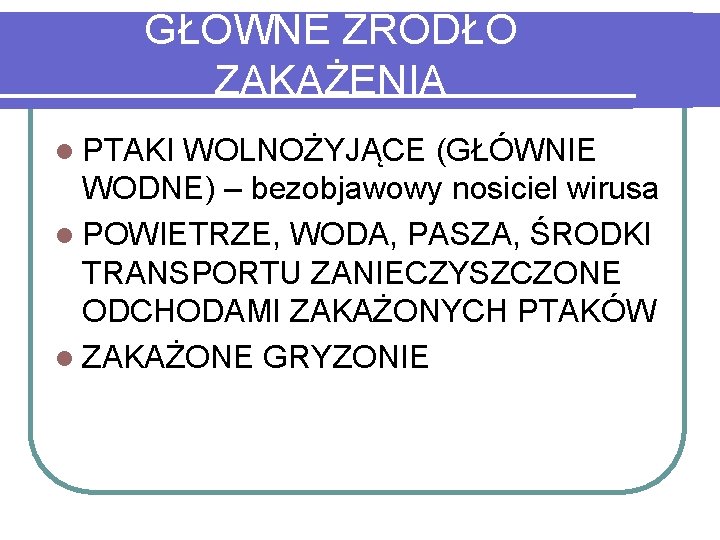 GŁÓWNE ŻRÓDŁO ZAKAŻENIA l PTAKI WOLNOŻYJĄCE (GŁÓWNIE WODNE) – bezobjawowy nosiciel wirusa l POWIETRZE,