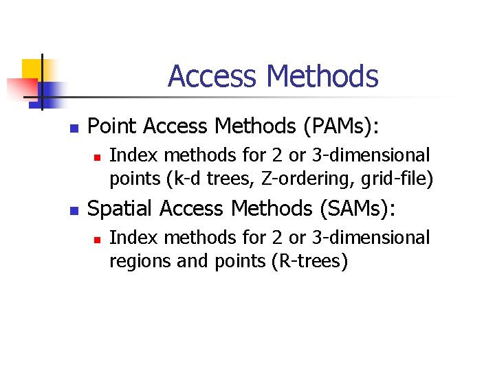 Access Methods n Point Access Methods (PAMs): n n Index methods for 2 or