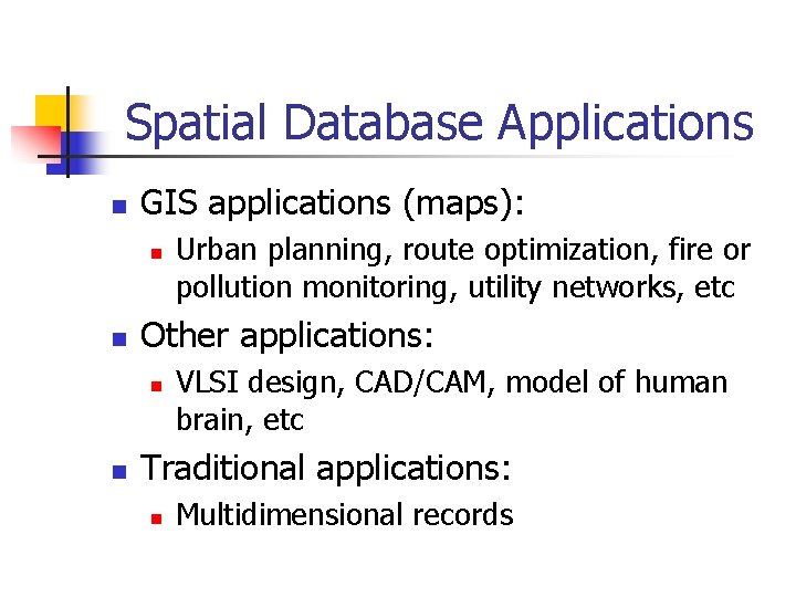 Spatial Database Applications n GIS applications (maps): n n Other applications: n n Urban