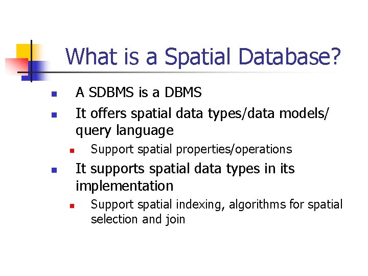 What is a Spatial Database? A SDBMS is a DBMS It offers spatial data