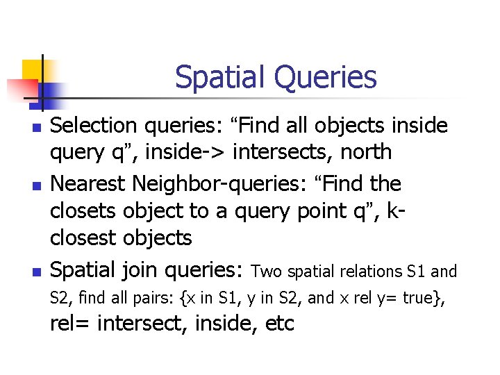 Spatial Queries n n n Selection queries: “Find all objects inside query q”, inside->