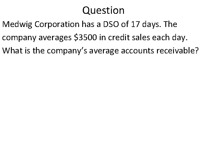 Question Medwig Corporation has a DSO of 17 days. The company averages $3500 in