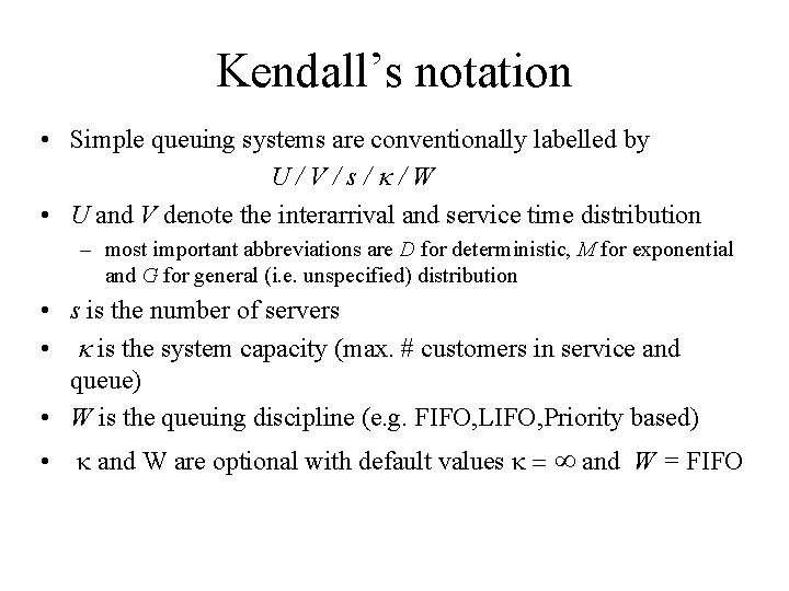 Kendall’s notation • Simple queuing systems are conventionally labelled by U / V /