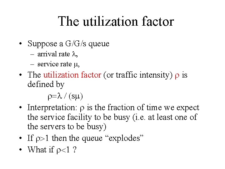 The utilization factor • Suppose a G/G/s queue – arrival rate – service rate