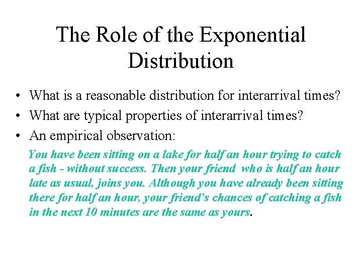 The Role of the Exponential Distribution • What is a reasonable distribution for interarrival