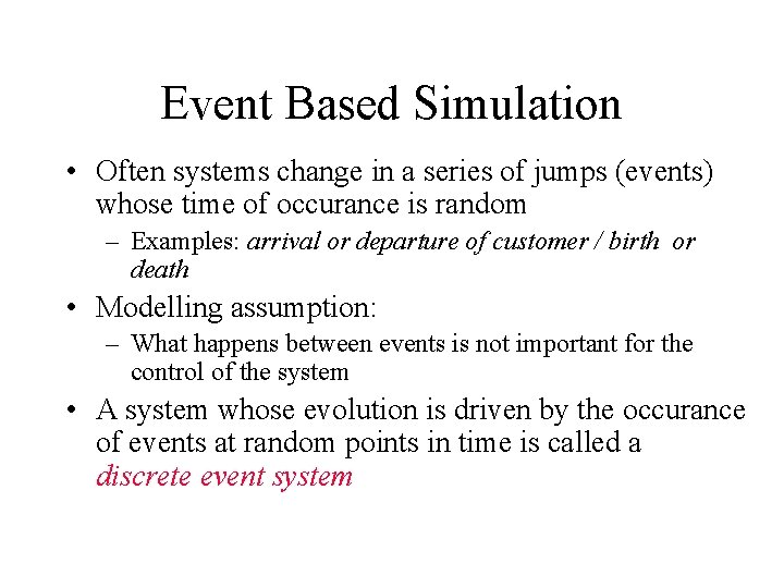 Event Based Simulation • Often systems change in a series of jumps (events) whose