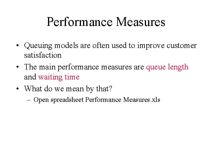 Performance Measures • Queuing models are often used to improve customer satisfaction • The