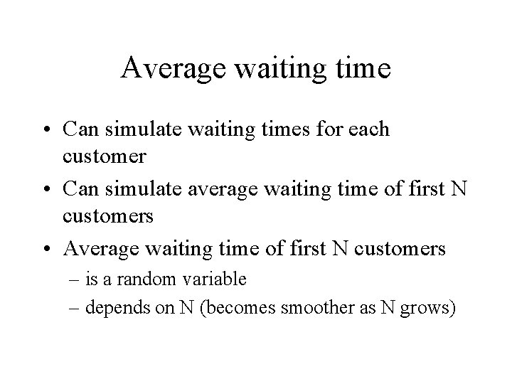 Average waiting time • Can simulate waiting times for each customer • Can simulate