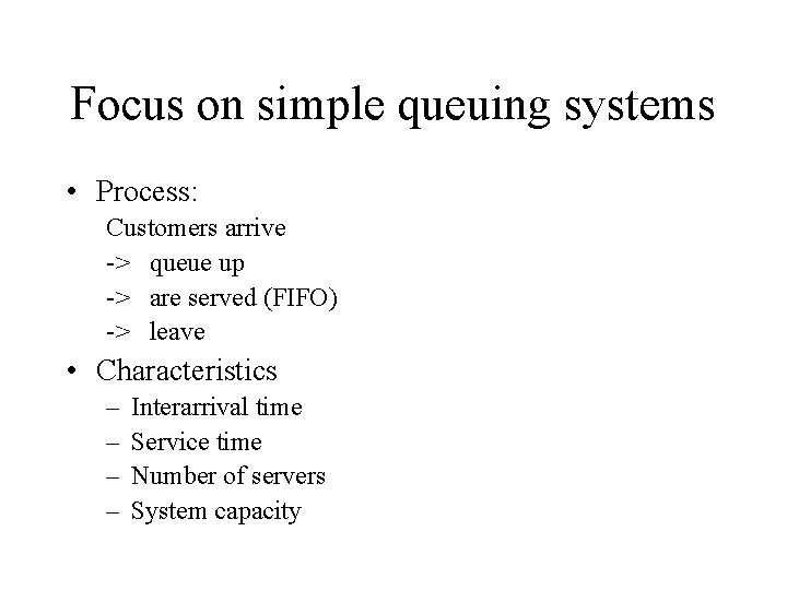 Focus on simple queuing systems • Process: Customers arrive -> queue up -> are