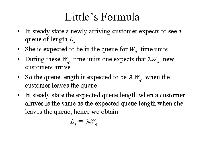 Little’s Formula • In steady state a newly arriving customer expects to see a