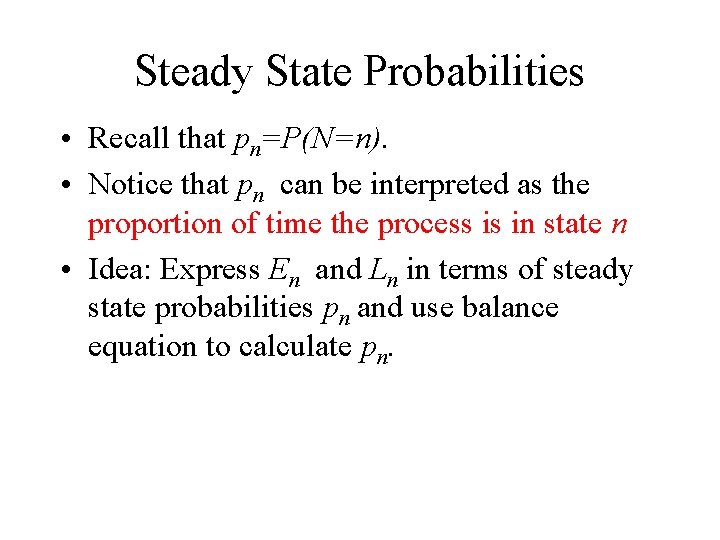 Steady State Probabilities • Recall that pn=P(N=n). • Notice that pn can be interpreted