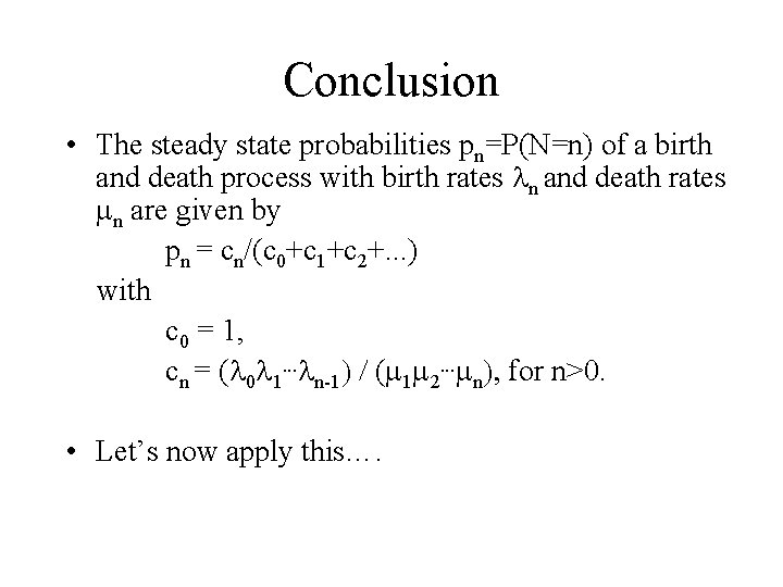 Conclusion • The steady state probabilities pn=P(N=n) of a birth and death process with