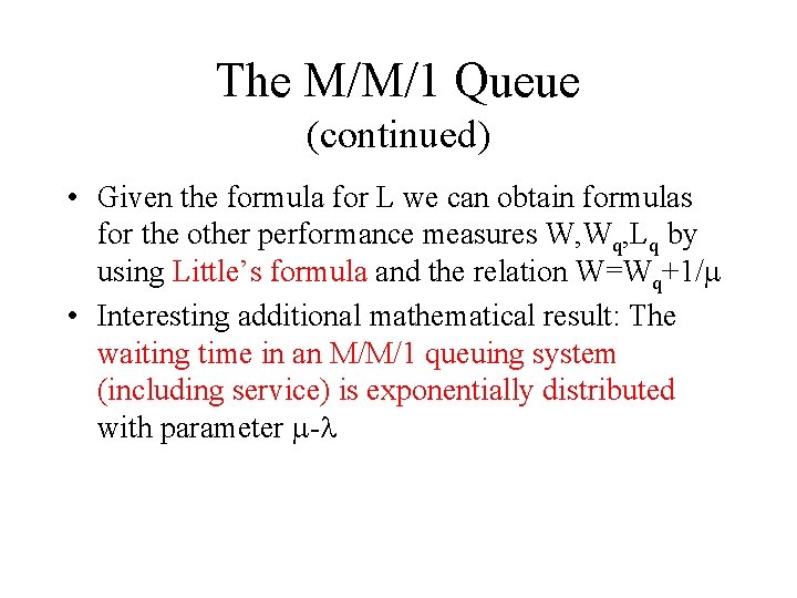 The M/M/1 Queue (continued) • Given the formula for L we can obtain formulas