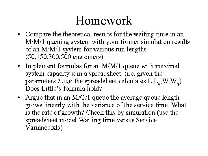 Homework • Compare theoretical results for the waiting time in an M/M/1 queuing system