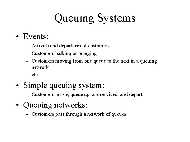 Queuing Systems • Events: – Arrivals and departures of customers – Customers balking or