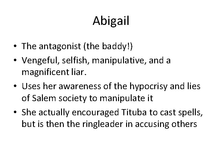 Abigail • The antagonist (the baddy!) • Vengeful, selfish, manipulative, and a magnificent liar.