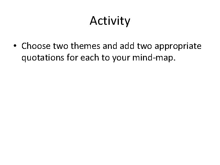 Activity • Choose two themes and add two appropriate quotations for each to your