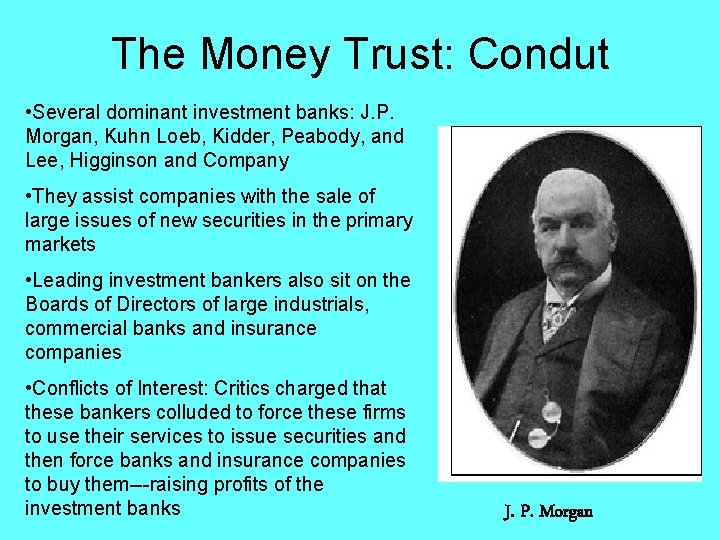 The Money Trust: Condut • Several dominant investment banks: J. P. Morgan, Kuhn Loeb,